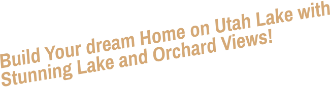 Build Your dream Home on Utah Lake with Stunning Lake and Orchard Views!